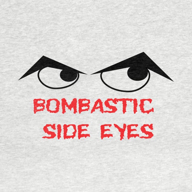 Bombastic side eyes by edbellweis